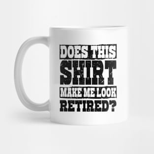 'Does This Shirt Make Me Look Retired' Retirement Gift Mug
